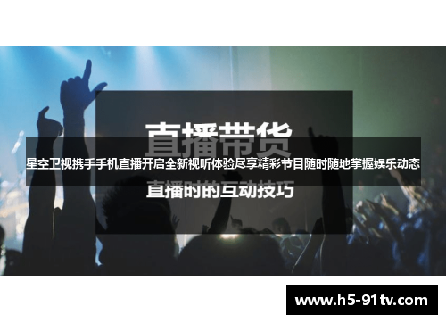 星空卫视携手手机直播开启全新视听体验尽享精彩节目随时随地掌握娱乐动态
